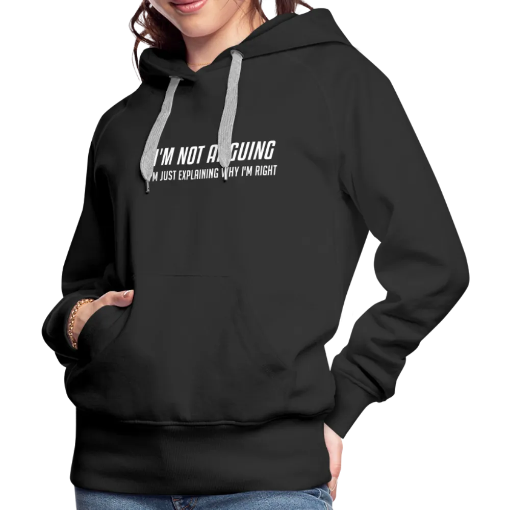 I'm Not Arguing I'm Just Explaining Why I'm Right Women’s Premium Hoodie