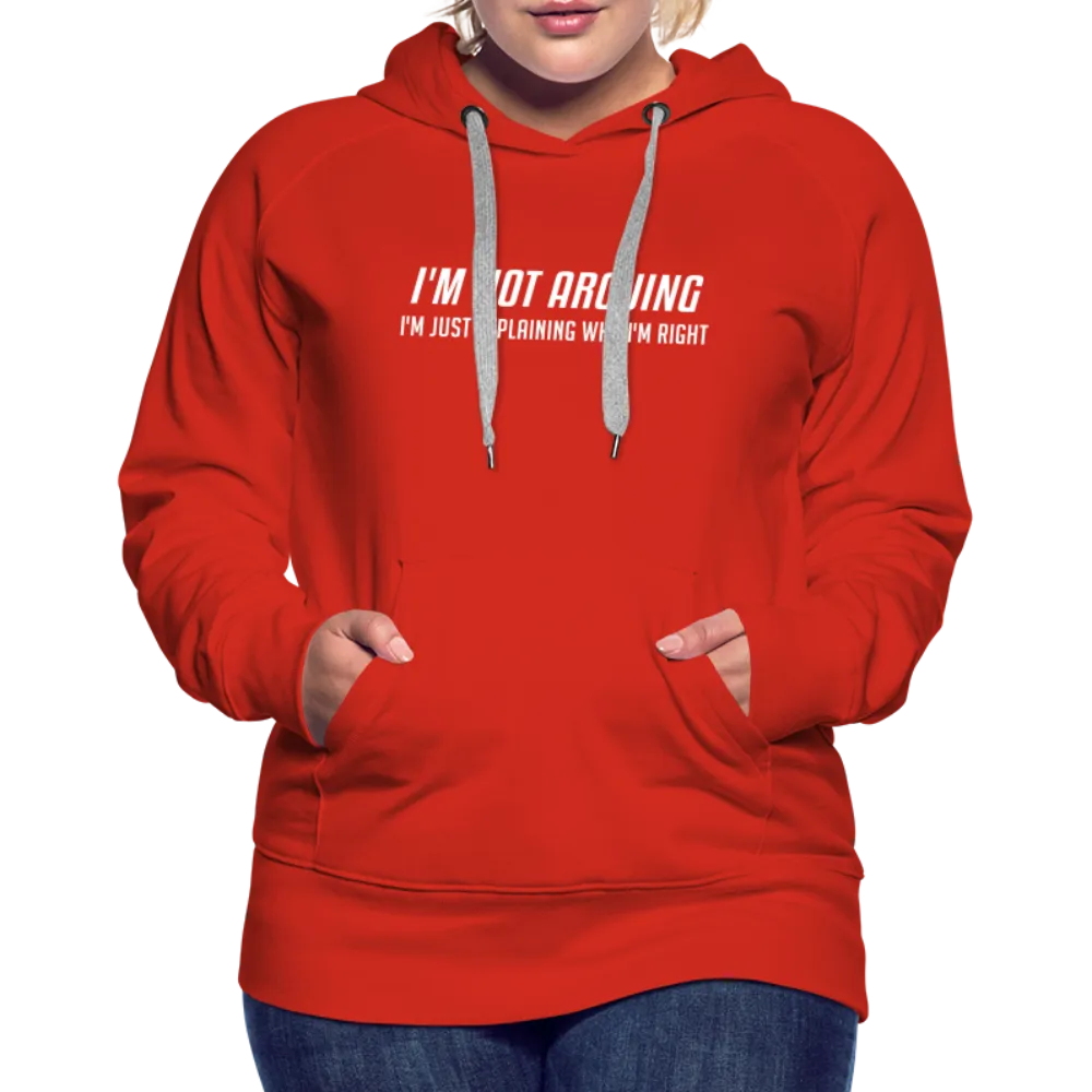 I'm Not Arguing I'm Just Explaining Why I'm Right Women’s Premium Hoodie