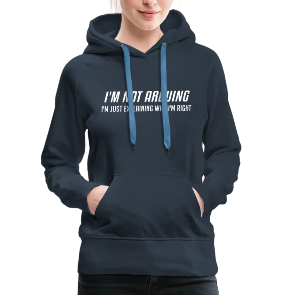 I'm Not Arguing I'm Just Explaining Why I'm Right Women’s Premium Hoodie