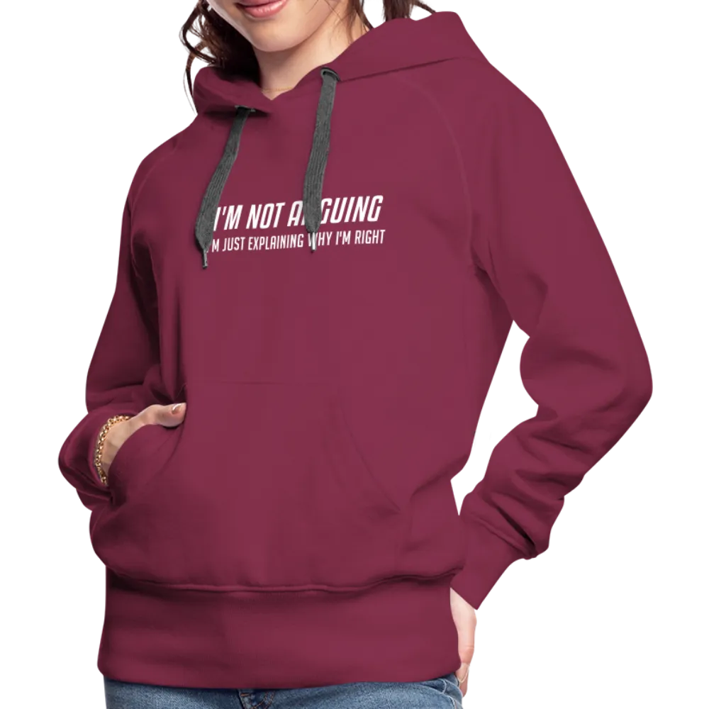 I'm Not Arguing I'm Just Explaining Why I'm Right Women’s Premium Hoodie