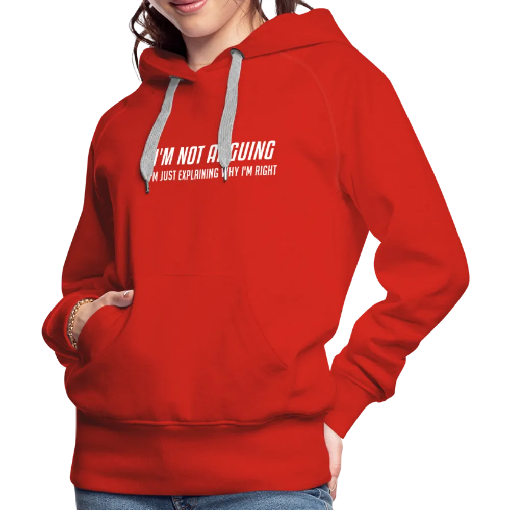 I'm Not Arguing I'm Just Explaining Why I'm Right Women’s Premium Hoodie