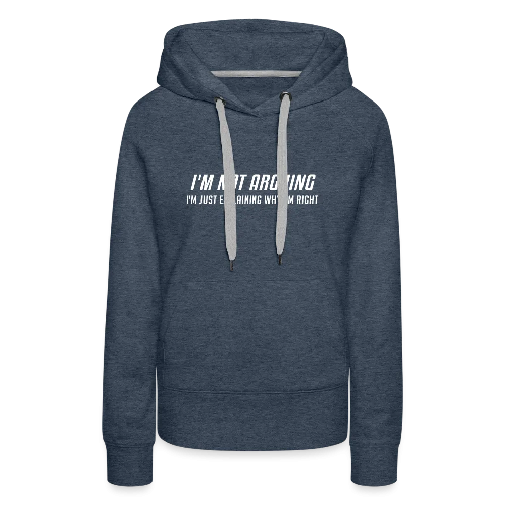 I'm Not Arguing I'm Just Explaining Why I'm Right Women’s Premium Hoodie