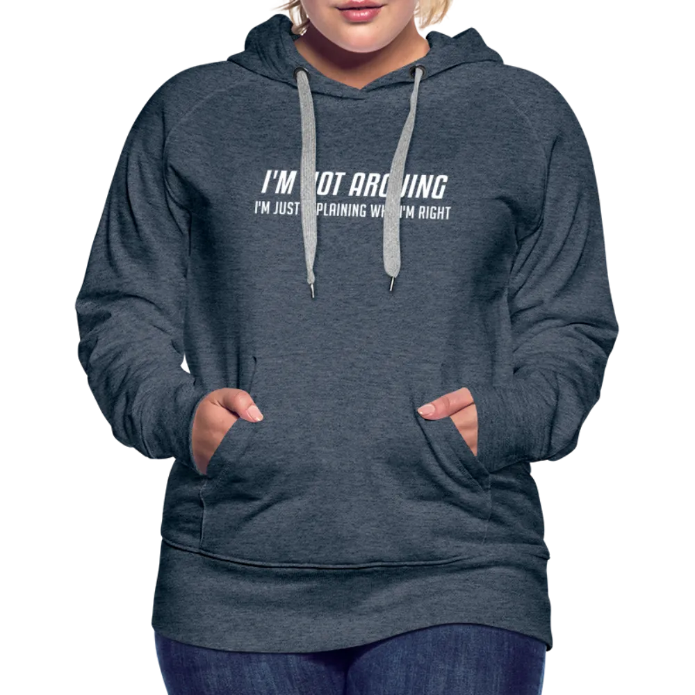 I'm Not Arguing I'm Just Explaining Why I'm Right Women’s Premium Hoodie