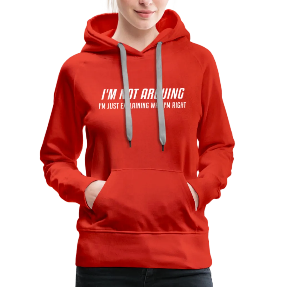 I'm Not Arguing I'm Just Explaining Why I'm Right Women’s Premium Hoodie