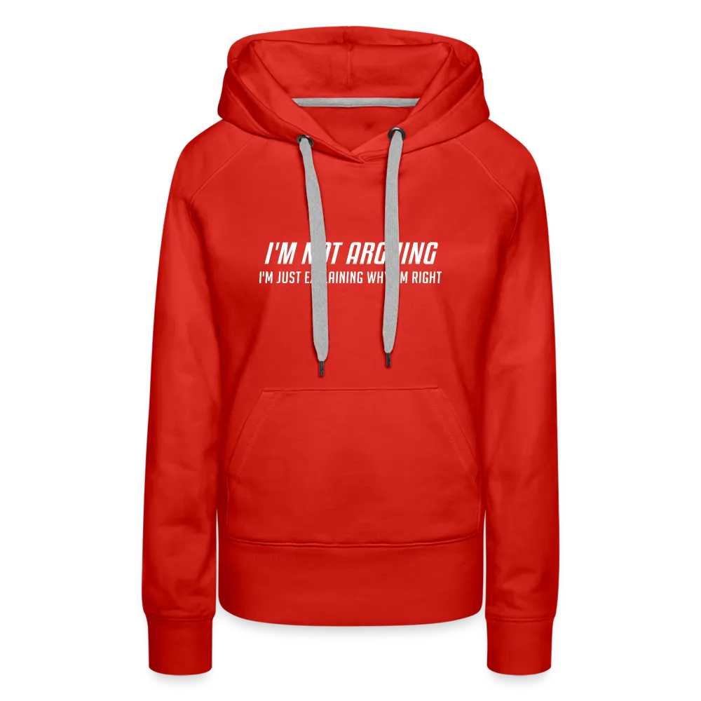 I'm Not Arguing I'm Just Explaining Why I'm Right Women’s Premium Hoodie