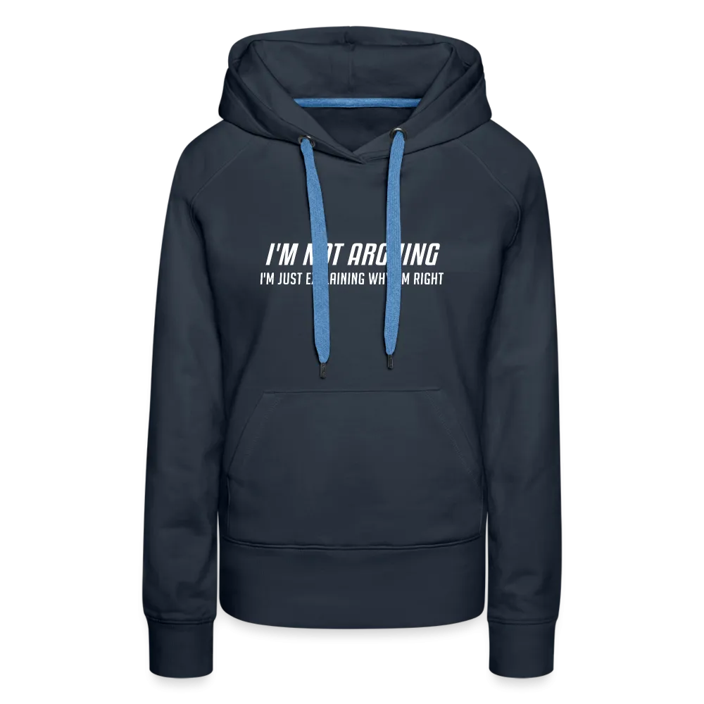 I'm Not Arguing I'm Just Explaining Why I'm Right Women’s Premium Hoodie