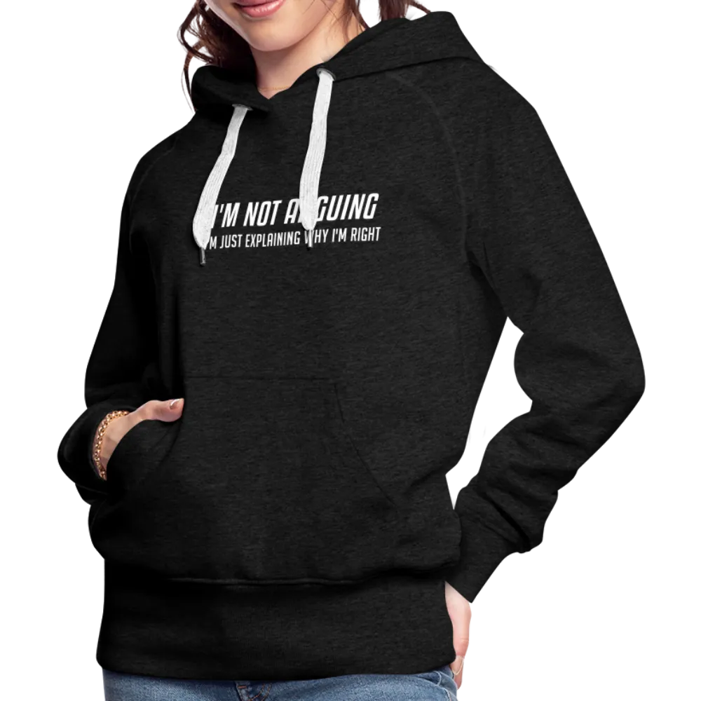 I'm Not Arguing I'm Just Explaining Why I'm Right Women’s Premium Hoodie