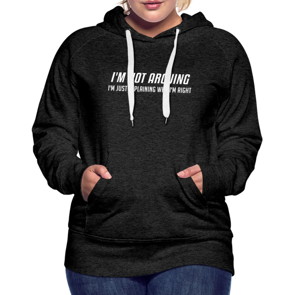 I'm Not Arguing I'm Just Explaining Why I'm Right Women’s Premium Hoodie