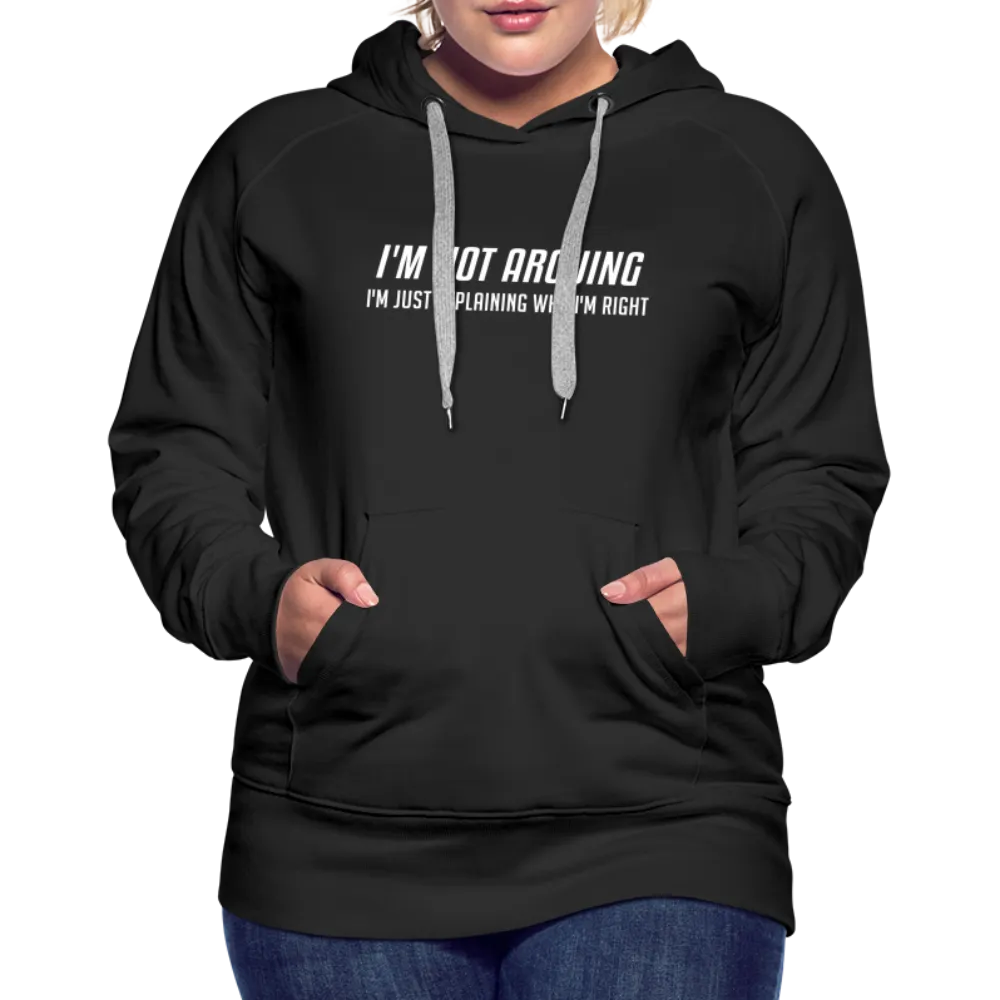 I'm Not Arguing I'm Just Explaining Why I'm Right Women’s Premium Hoodie